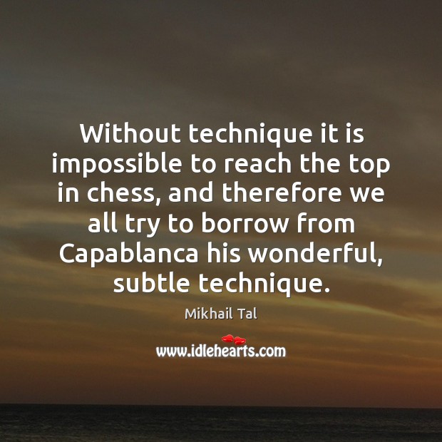 Without technique it is impossible to reach the top in chess, and Mikhail Tal Picture Quote