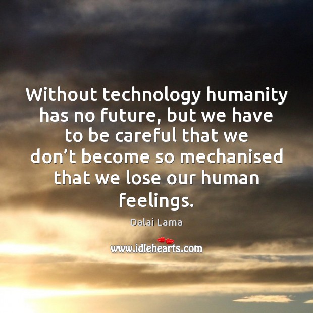 Without technology humanity has no future, but we have to be careful Dalai Lama Picture Quote