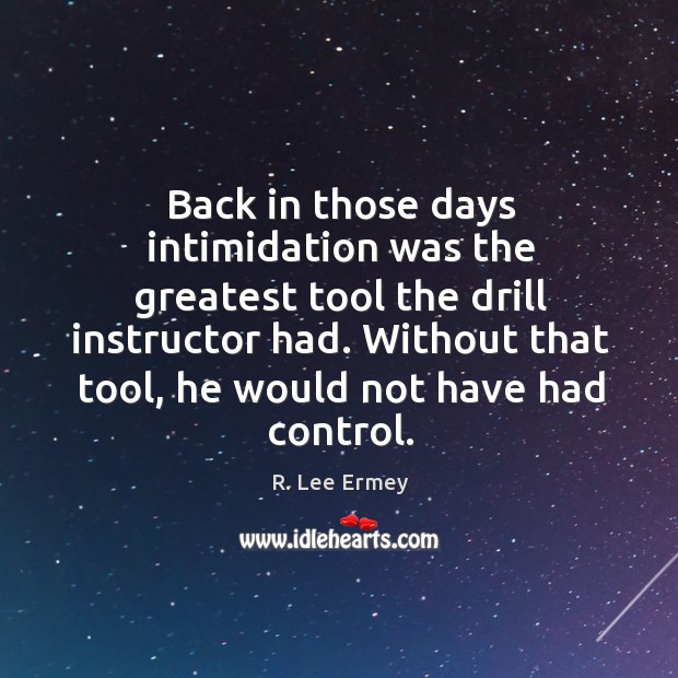 Without that tool, he would not have had control. R. Lee Ermey Picture Quote