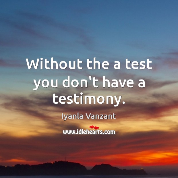 Without the a test you don’t have a testimony. Image