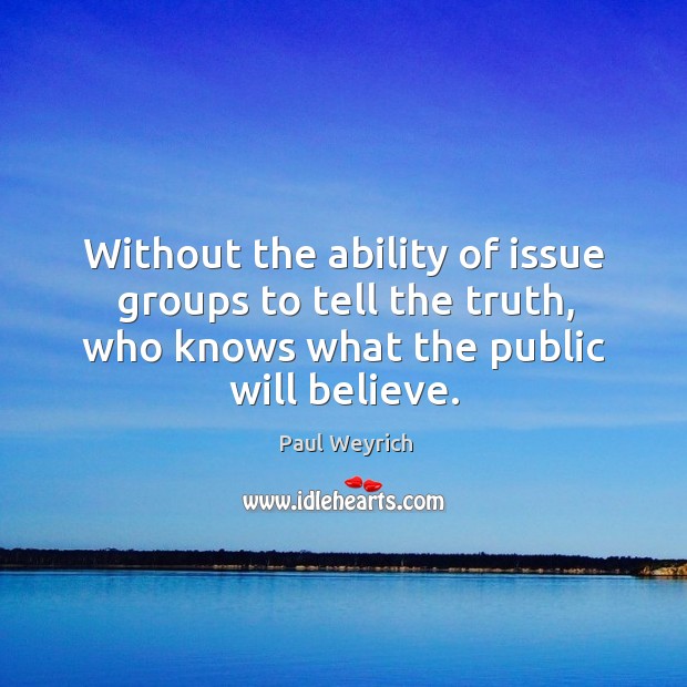 Without the ability of issue groups to tell the truth, who knows what the public will believe. Image