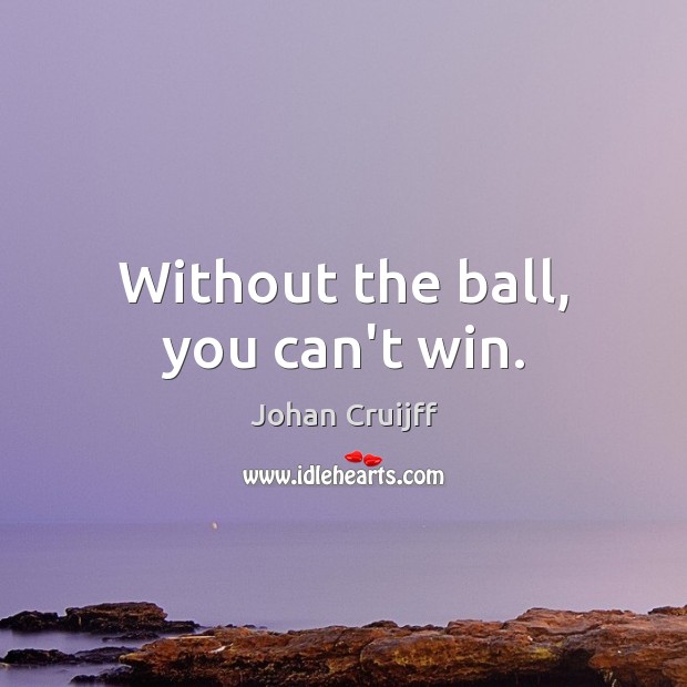 Without the ball, you can’t win. Image