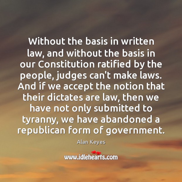 Without the basis in written law, and without the basis in our Alan Keyes Picture Quote