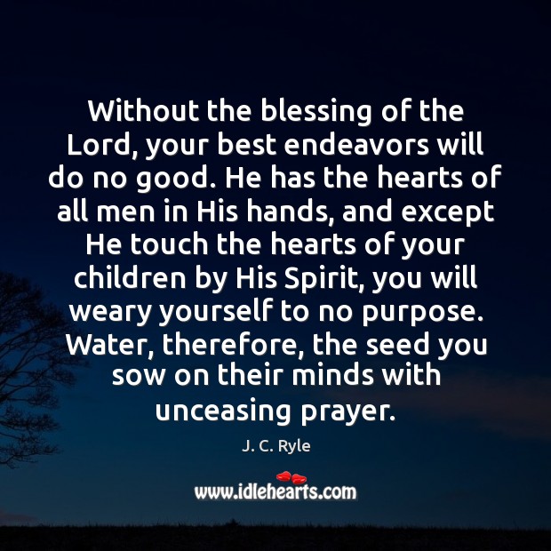 Without the blessing of the Lord, your best endeavors will do no J. C. Ryle Picture Quote