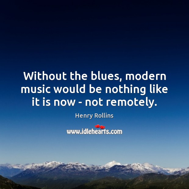 Without the blues, modern music would be nothing like it is now – not remotely. Image