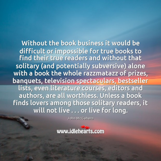 Without the book business it would be difficult or impossible for true John McGahern Picture Quote
