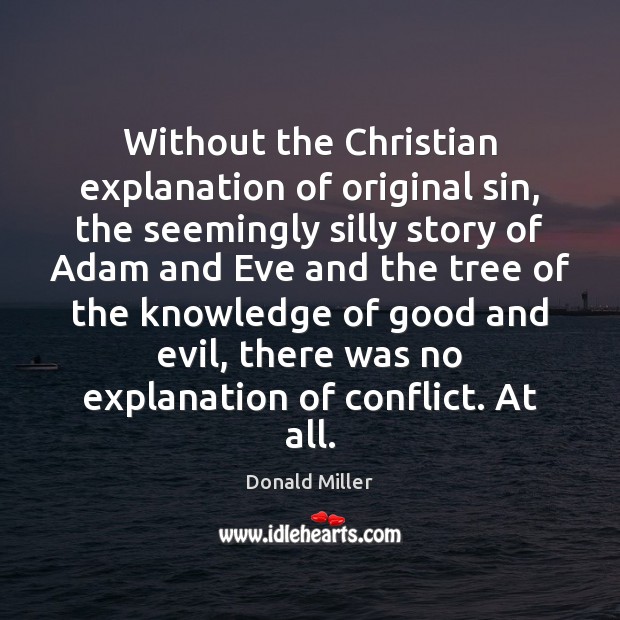 Without the Christian explanation of original sin, the seemingly silly story of Donald Miller Picture Quote
