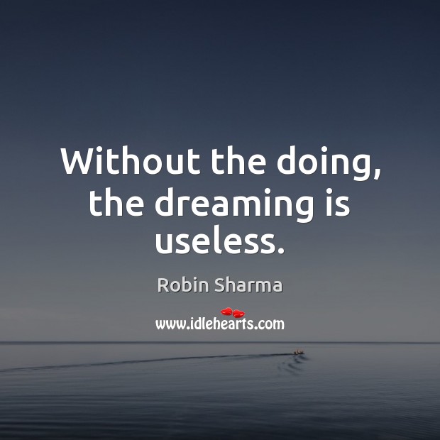 Without the doing, the dreaming is useless. Dreaming Quotes Image