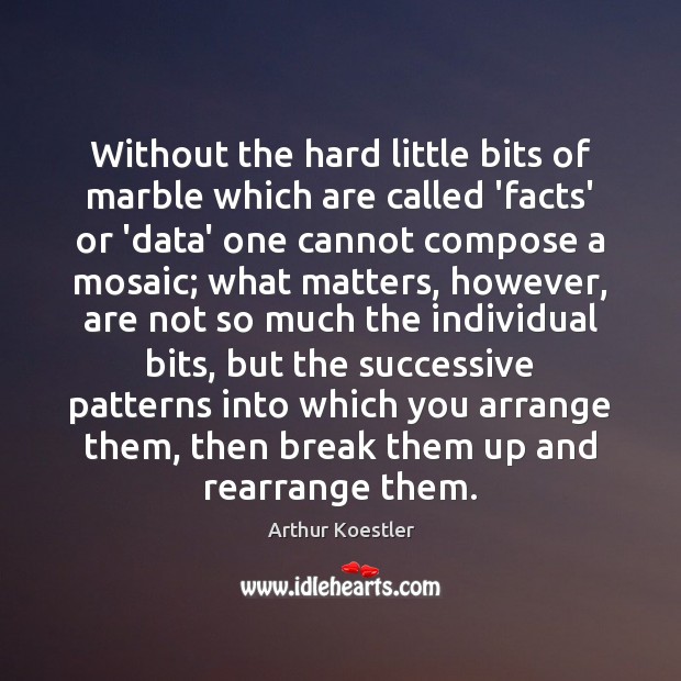 Without the hard little bits of marble which are called ‘facts’ or Arthur Koestler Picture Quote