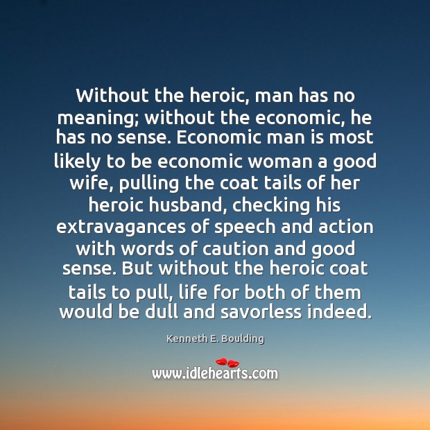 Without the heroic, man has no meaning; without the economic, he has Image