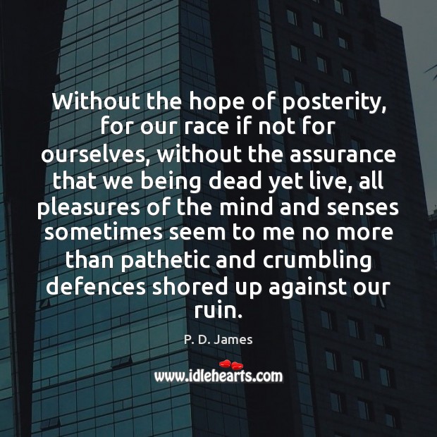 Without the hope of posterity, for our race if not for ourselves, P. D. James Picture Quote