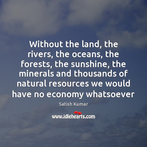 Without the land, the rivers, the oceans, the forests, the sunshine, the Image