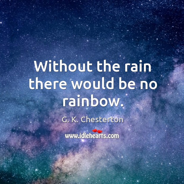 Without the rain there would be no rainbow. Image