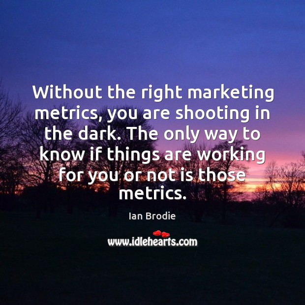 Without the right marketing metrics, you are shooting in the dark. The Image