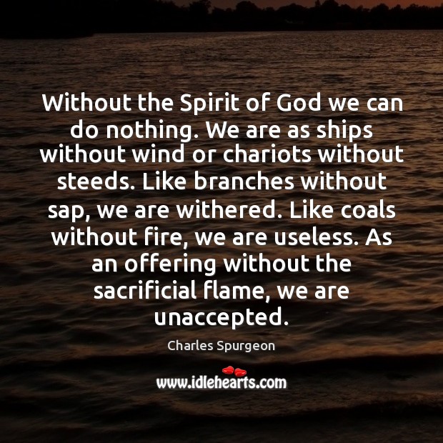 Without the Spirit of God we can do nothing. We are as Charles Spurgeon Picture Quote