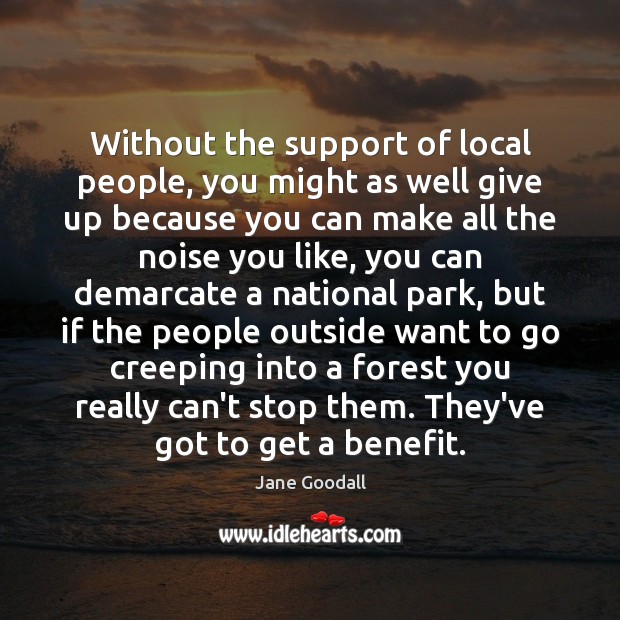Without the support of local people, you might as well give up Jane Goodall Picture Quote
