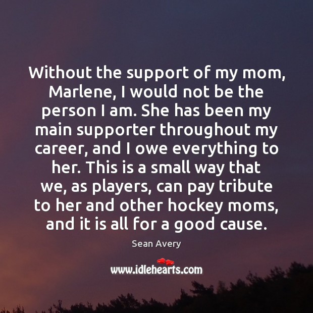 Without the support of my mom, Marlene, I would not be the Image