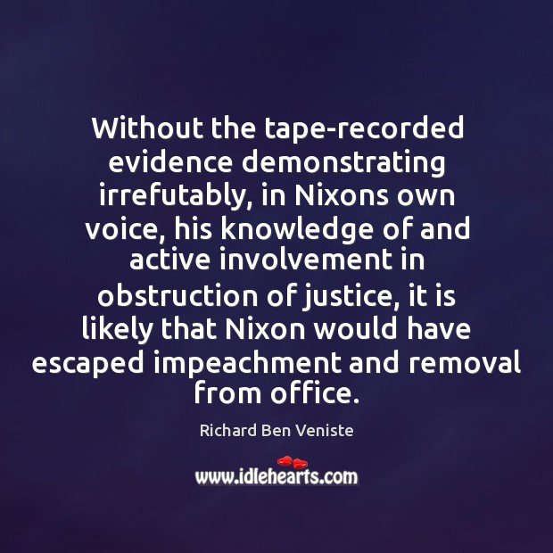 Without the tape-recorded evidence demonstrating irrefutably, in Nixons own voice, his knowledge Richard Ben Veniste Picture Quote