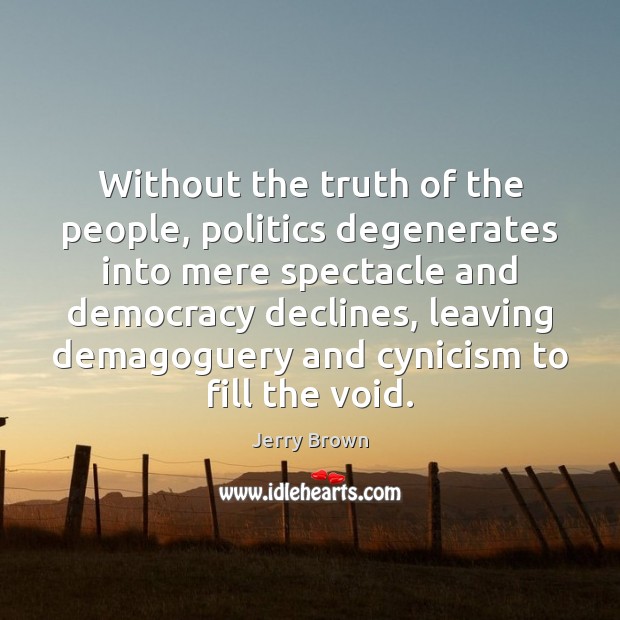 Without the truth of the people, politics degenerates into mere spectacle and Image