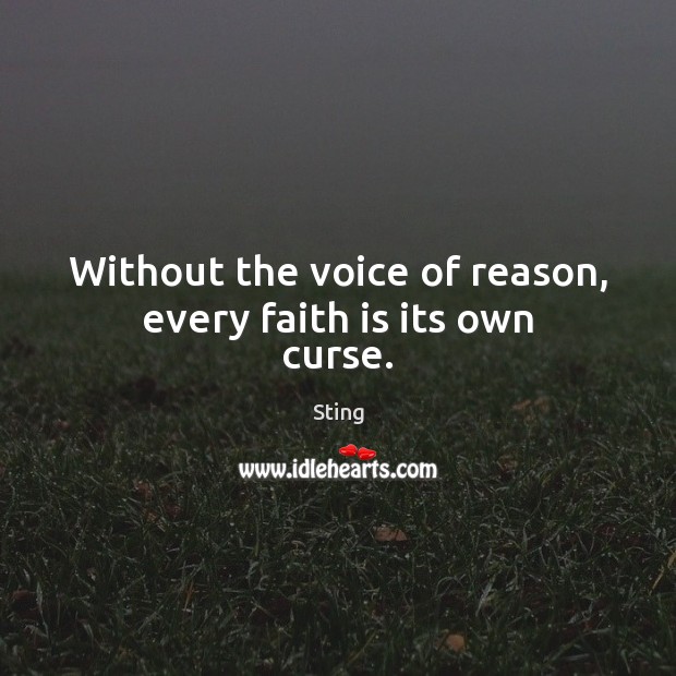 Without the voice of reason, every faith is its own curse. Sting Picture Quote