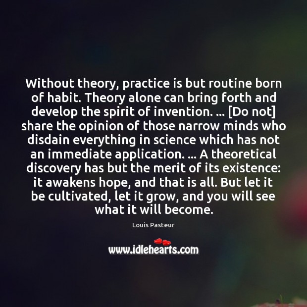 Without theory, practice is but routine born of habit. Theory alone can Louis Pasteur Picture Quote