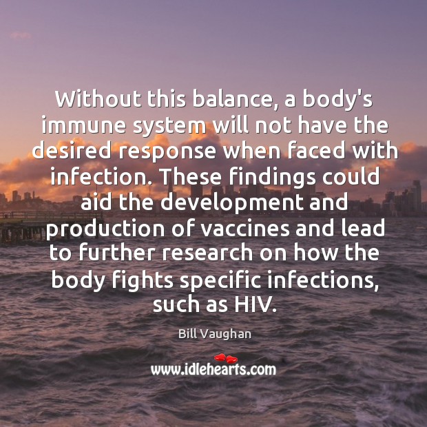 Without this balance, a body’s immune system will not have the desired Bill Vaughan Picture Quote
