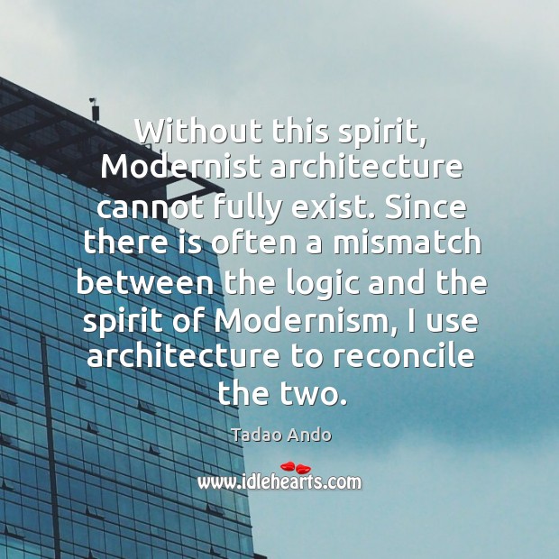 Without this spirit, modernist architecture cannot fully exist. Logic Quotes Image