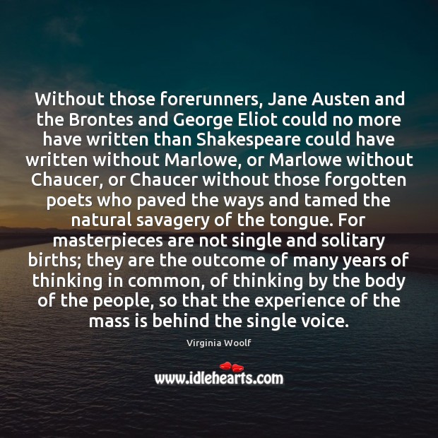 Without those forerunners, Jane Austen and the Brontes and George Eliot could Virginia Woolf Picture Quote