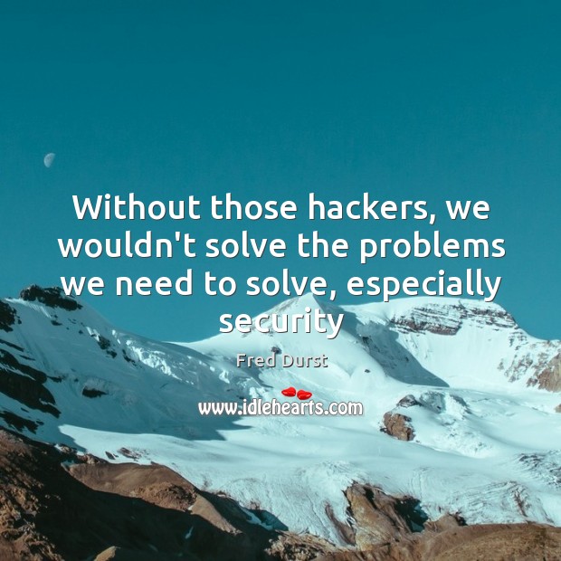 Without those hackers, we wouldn’t solve the problems we need to solve, Image