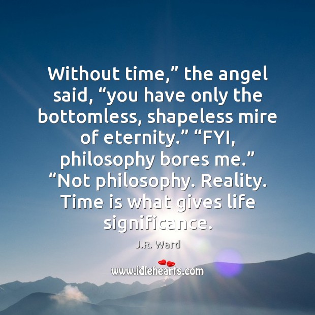 Without time,” the angel said, “you have only the bottomless, shapeless mire J.R. Ward Picture Quote
