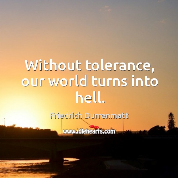 Without tolerance, our world turns into hell. Image
