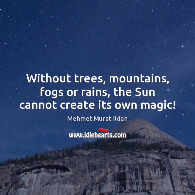 Without trees, mountains, fogs or rains, the Sun cannot create its own magic! Image