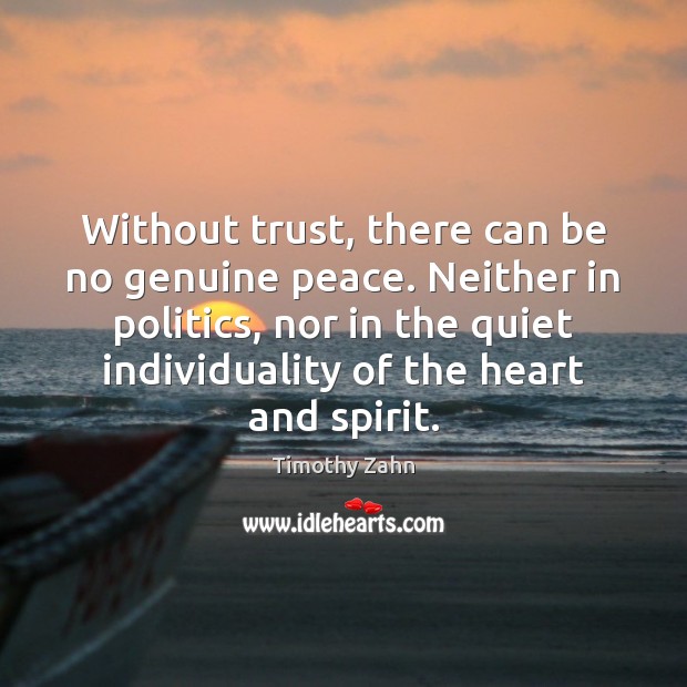 Without trust, there can be no genuine peace. Neither in politics, nor Timothy Zahn Picture Quote