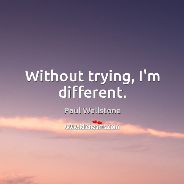 Without trying, I’m different. Paul Wellstone Picture Quote