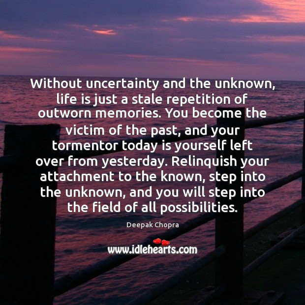 Without uncertainty and the unknown, life is just a stale repetition of Deepak Chopra Picture Quote
