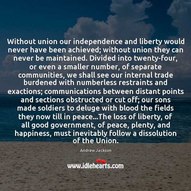 Without union our independence and liberty would never have been achieved; without Image