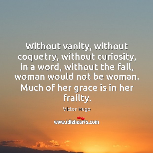 Without vanity, without coquetry, without curiosity, in a word, without the fall Victor Hugo Picture Quote