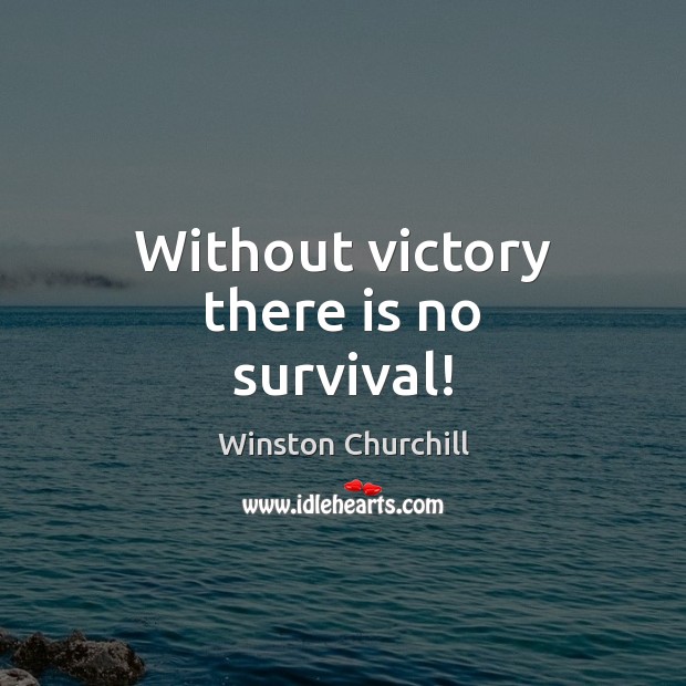 Without victory there is no survival! Victory Quotes Image