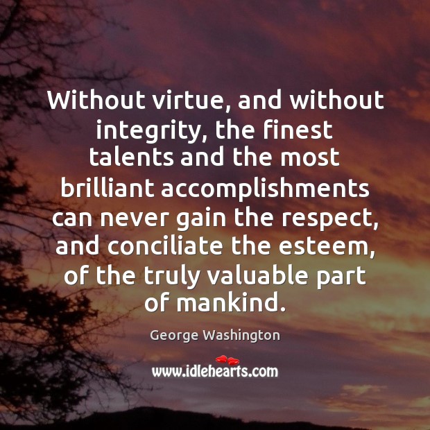 Without virtue, and without integrity, the finest talents and the most brilliant George Washington Picture Quote