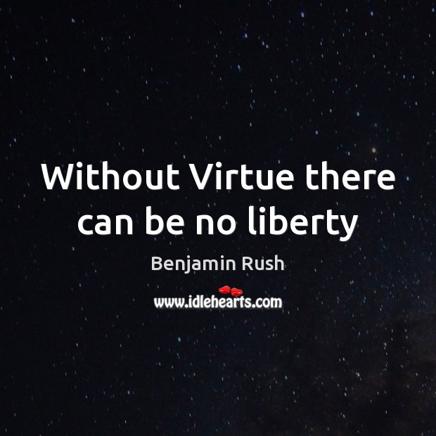 Without Virtue there can be no liberty Benjamin Rush Picture Quote