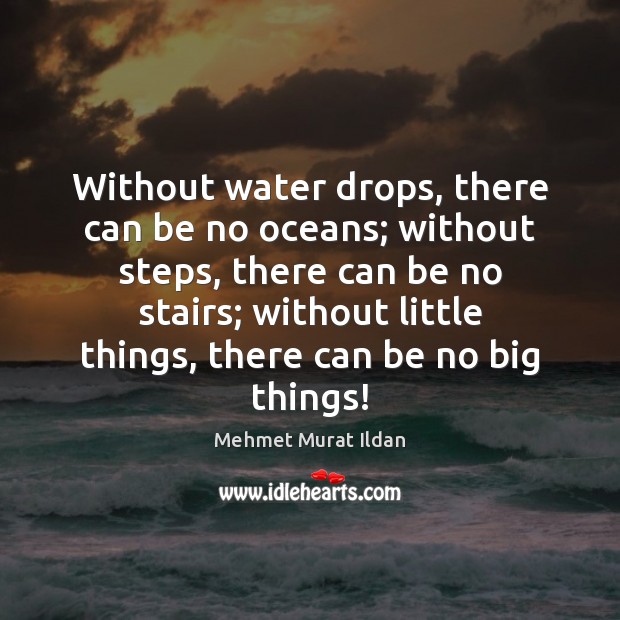 Without water drops, there can be no oceans; without steps, there can Mehmet Murat Ildan Picture Quote