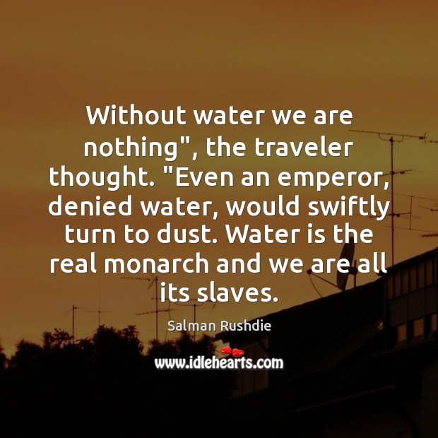 Without water we are nothing”, the traveler thought. “Even an emperor, denied Image