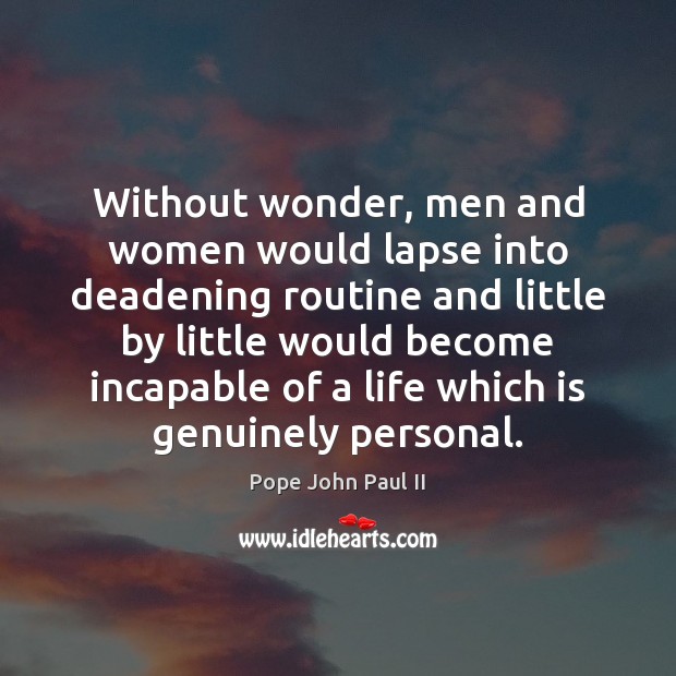 Without wonder, men and women would lapse into deadening routine and little Image
