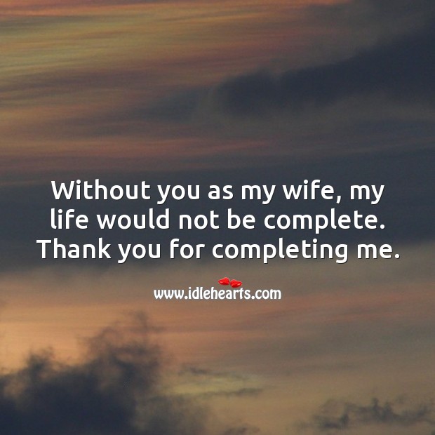 Without you as my wife, my life would not be complete. Thank you for completing me. Wedding Anniversary Messages for Wife Image