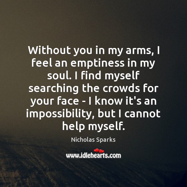 Without you in my arms, I feel an emptiness in my soul. Nicholas Sparks Picture Quote