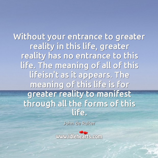 Without your entrance to greater reality in this life, greater reality has Image