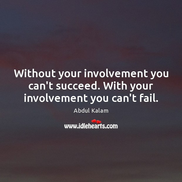 Without your involvement you can’t succeed. With your involvement you can’t fail. Image