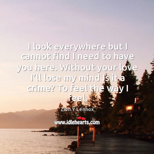 Without your love I’ll lose my mind is it a crime? to feel the way I feel. Crime Quotes Image