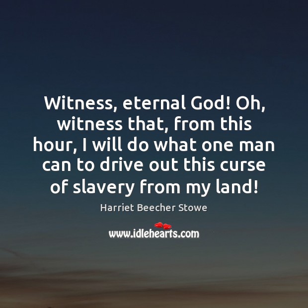 Witness, eternal God! Oh, witness that, from this hour, I will do Harriet Beecher Stowe Picture Quote