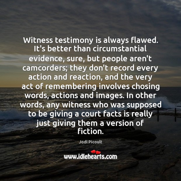 Witness testimony is always flawed. It’s better than circumstantial evidence, sure, but Image